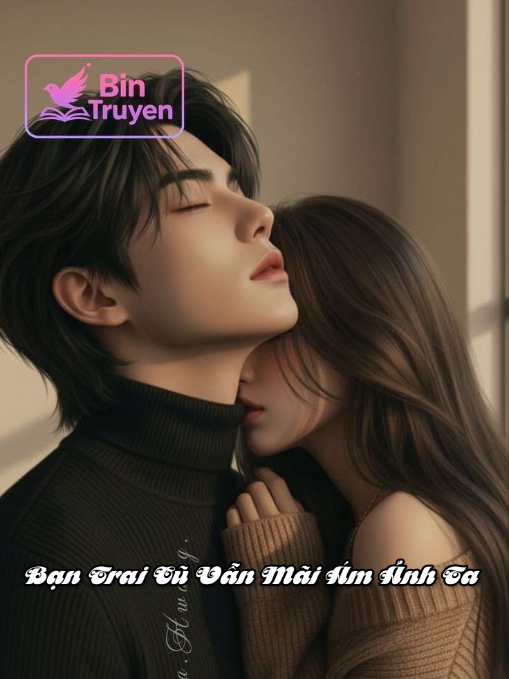 Bạn Trai Cũ Vẫn Mãi Ám Ảnh Ta