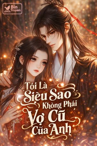 Tôi Là Siêu Sao, Không Phải Vợ Cũ Của Anh