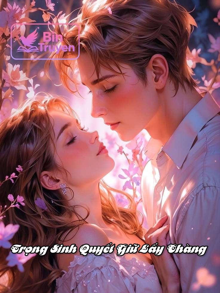 Trọng Sinh Quyết Giữ Lấy Chàng